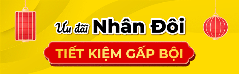 ƯU ĐÃI NHÂN ĐÔI - TIẾT KIỆM GẤP BỘI     