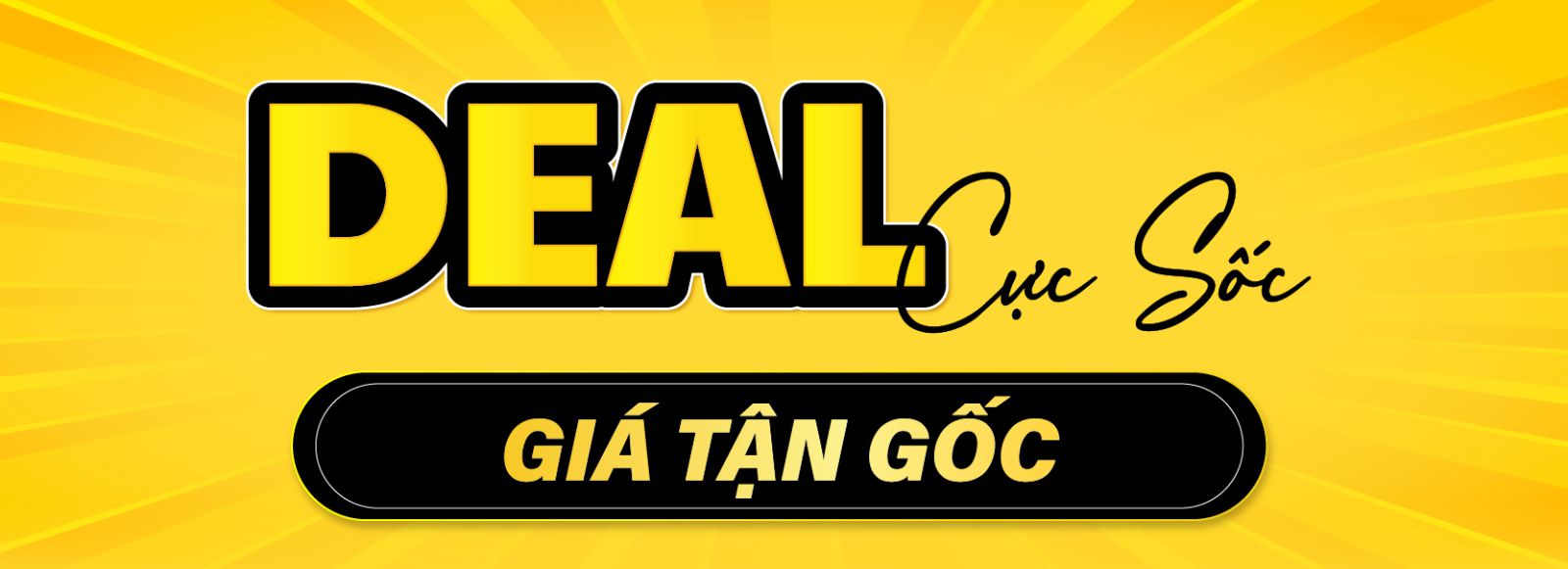 Deal cực sốc - Giá tận gốc
